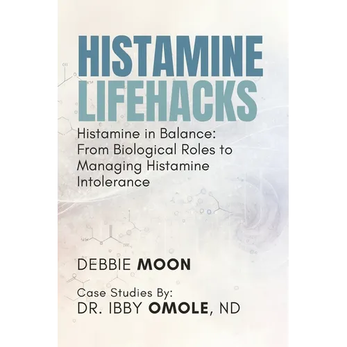 Histamine Lifehacks: Histamine in Balance: From Biological Roles to Managing Histamine Intolerance