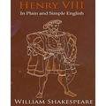 King Henry VIII In Plain and Simple English: A Modern Translation and the Original Version