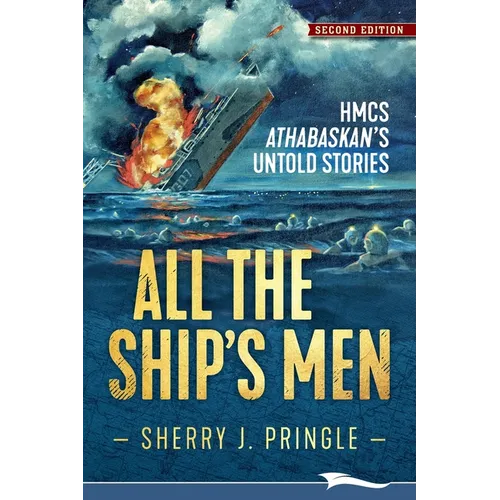 All the Ship's Men: HMCS Athabaskan's Untold Stories