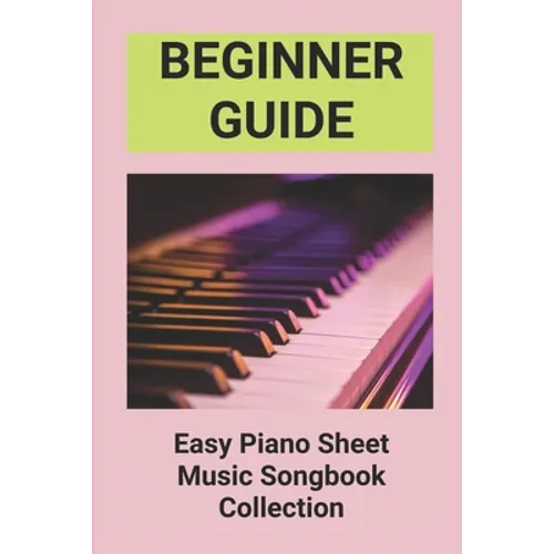 Beginner Guide: Easy Piano Sheet Music Songbook Collection: Piano Lesson Books For Beginners