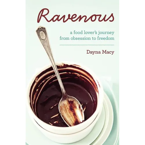 Ravenous: A Food Lover's Journey from Obsession to Freedom