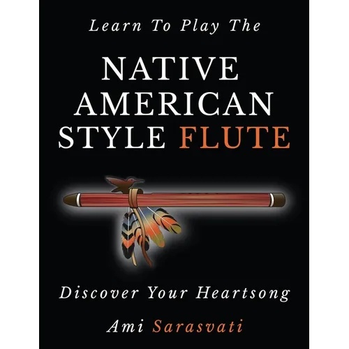 Learn to Play the Native American Style Flute: Discover Your Heartsong