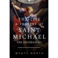 The Life and Prayers of Saint Michael the Archangel