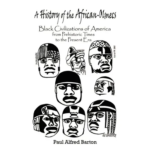 A History of the African-Olmecs: Black Civilizations of America from Prehistoric Times to the Present Era