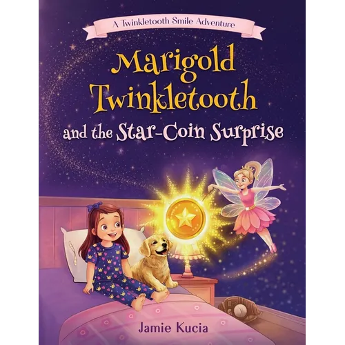 Marigold Twinkletooth and the Star-Coin Surprise: A Tooth Fairy Tale