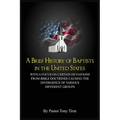A Brief History of Baptists in the United States: With a Focus on Certain Deviations from Bible Doctrines Causing the Divergence of Various Different