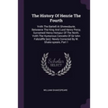 The History Of Henrie The Fourth: Vvith The Battell At Shrewsburie, Betweene The King And Lord Henry Percy, Surnamed Henry Hotspur Of The North. Vvith