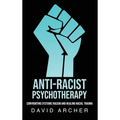 Anti-Racist Psychotherapy: Confronting Systemic Racism and Healing Racial Trauma