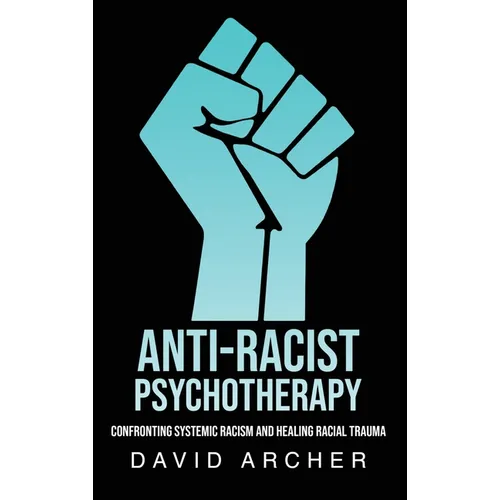 Anti-Racist Psychotherapy: Confronting Systemic Racism and Healing Racial Trauma