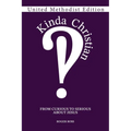 Kinda Christian: From Curious to Serious About Jesus, United Methodist Edition