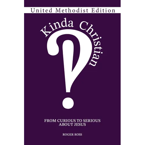 Kinda Christian: From Curious to Serious About Jesus, United Methodist Edition