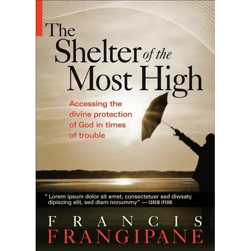 The Shelter of the Most High: Living Your Life Under the Divine Protection of God