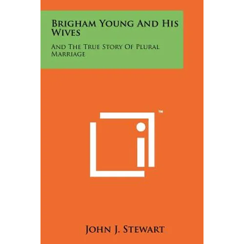 Brigham Young And His Wives: And The True Story Of Plural Marriage