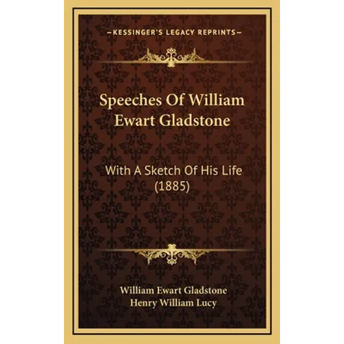 Speeches Of William Ewart Gladstone: With A Sketch Of His Life (1885)