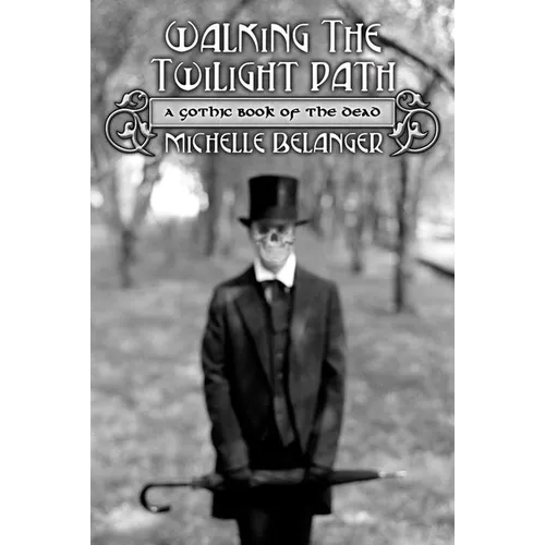 Walking the Twilight Path: A Gothic Book of the Dead