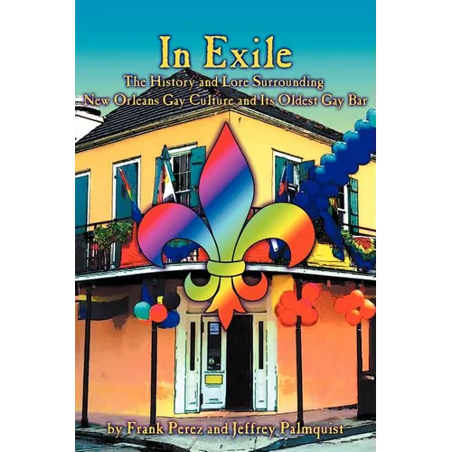 In Exile: The History and Lore Surrounding New Orleans Gay Culture and Its Oldest Gay Bar