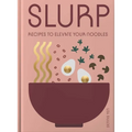 Slurp: Recipes to Elevate Your Noodles