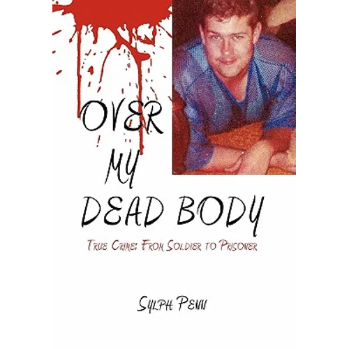 Over My Dead Body: True Crime: From Soldier to Prisoner