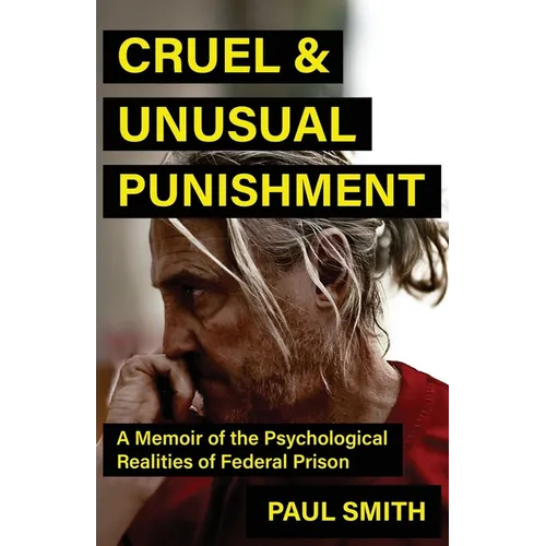 Cruel And Unusual Punishment: A Memoir of the Psychological Realities of Federal Prison