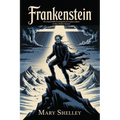 Frankenstein: The Original 1818 Unabridged and Complete Edition (A Mary Shelley Classics)