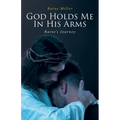 God Holds Me In His Arms: Raine's Journey