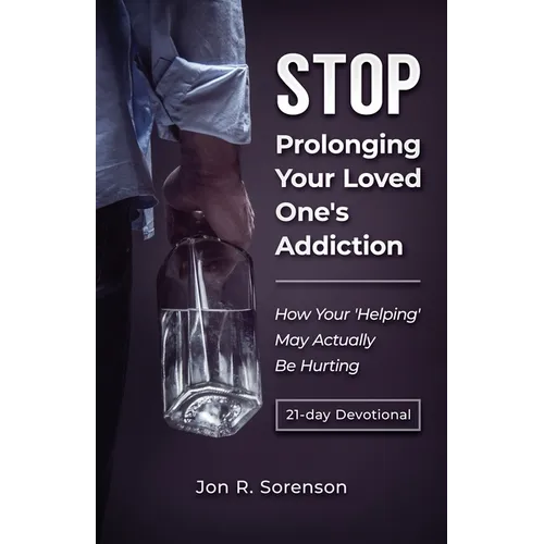 Stop Prolonging Your Loved One's Addiction: How Your 'Helping' May Actually Be Hurting