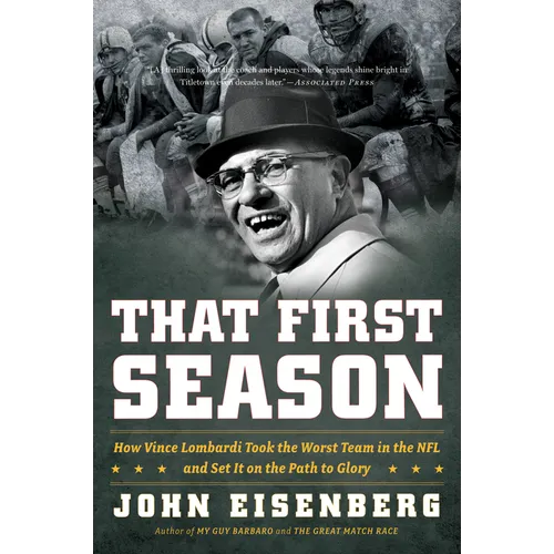 That First Season: How Vince Lombardi Took the Worst Team in the NFL and Set It on the Path to Glory