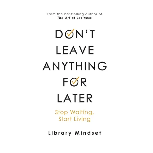 Don't Leave Anything for Later: Stop Waiting Start Living