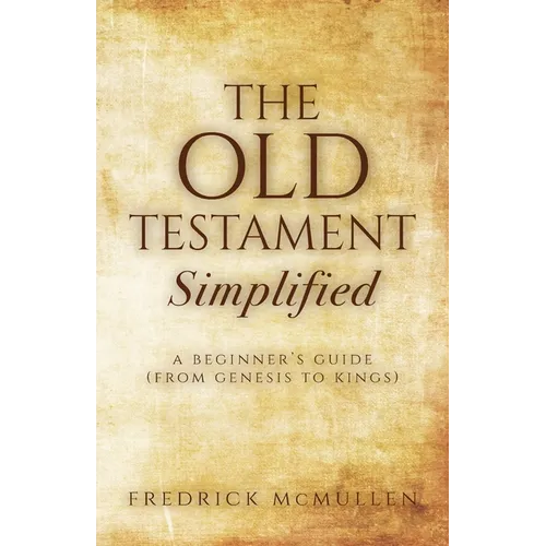 The Old Testament Simplified: A Beginner's Guide (From Genesis to Kings)