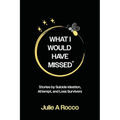 What I Would Have Missed: Stories by Suicide Ideation, Attempt and Loss Survivors