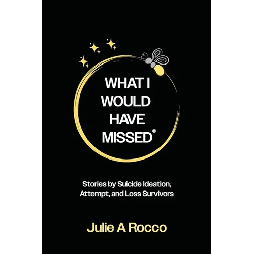 What I Would Have Missed: Stories by Suicide Ideation, Attempt and Loss Survivors