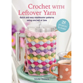 Crochet with Leftover Yarn: Quick and Easy Stashbuster Patterns Using One Ball or Less