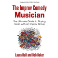 The Improv Comedy Musician: The Ultimate Guide to Playing Music with an Improv Group