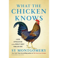 What the Chicken Knows: A New Appreciation of the World's Most Familiar Bird