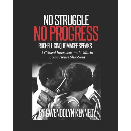 No Struggle No Progress: Ruchell Magee Speaks: Ruchell Cinque Magee speaks: a critical interview on the Marin Court House shoot-out