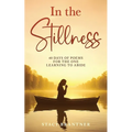 In the Stillness: 40 Days of Poems for the One Learning to Abide