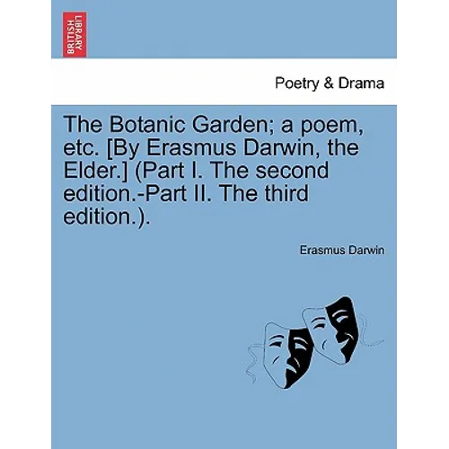 The Botanic Garden; a poem, etc. [By Erasmus Darwin, the Elder.] (Part I. The second edition.-Part II. The third edition.).