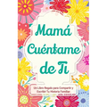 Mamá, Cuéntame de Ti: Un Libro Regalo para Compartir y Escribir Tu Historia Familiar