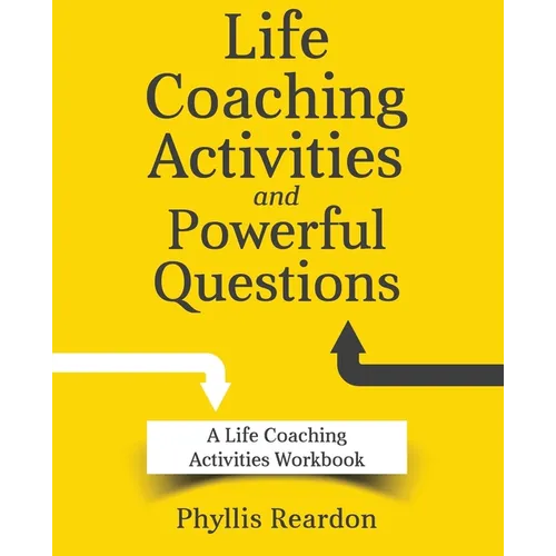 Life Coaching Activities and Powerful Questions: A Life Coaching Activities Workbook