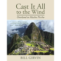 Cast It All To The Wind: Overland to Machu Picchu