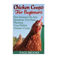 Chicken Coops For Beginners: Find Answers On Any Questions You Have Planning Your Perfect Chicken Coops: (Building Chicken Coops, DIY Projects)