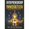Entrepreneurship and Innovation: From Ideas to Impact