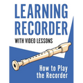 Learning Recorder: How to Play the Recorder 143 Pages (With Video Lessons)