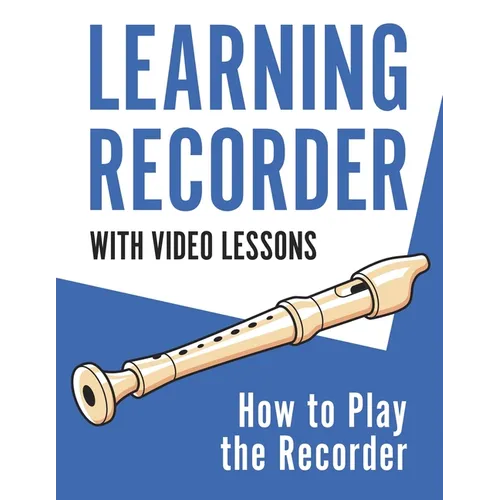 Learning Recorder: How to Play the Recorder 143 Pages (With Video Lessons)