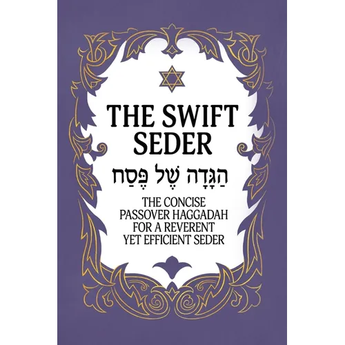 The Swift Seder: The Concise Passover Haggadah for a Reverent Yet Efficient Seder in Under 30 Minutes: The Concise Passover Haggadah for a Reverent Ye