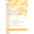 Putting Joy Into Practice: Seven Ways to Lift Your Spirit from the Early Church