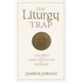 The Liturgy Trap: The Bible Versus Mere Tradition in Worship