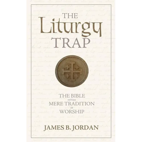 The Liturgy Trap: The Bible Versus Mere Tradition in Worship
