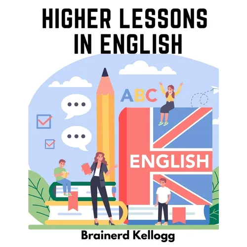 Higher Lessons in English: A work on English Grammar and Composition