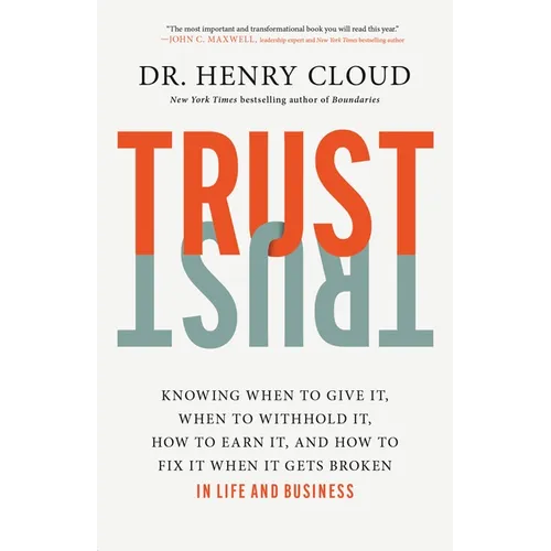 Trust: Knowing When to Give It, When to Withhold It, How to Earn It, and How to Fix It When It Gets Broken